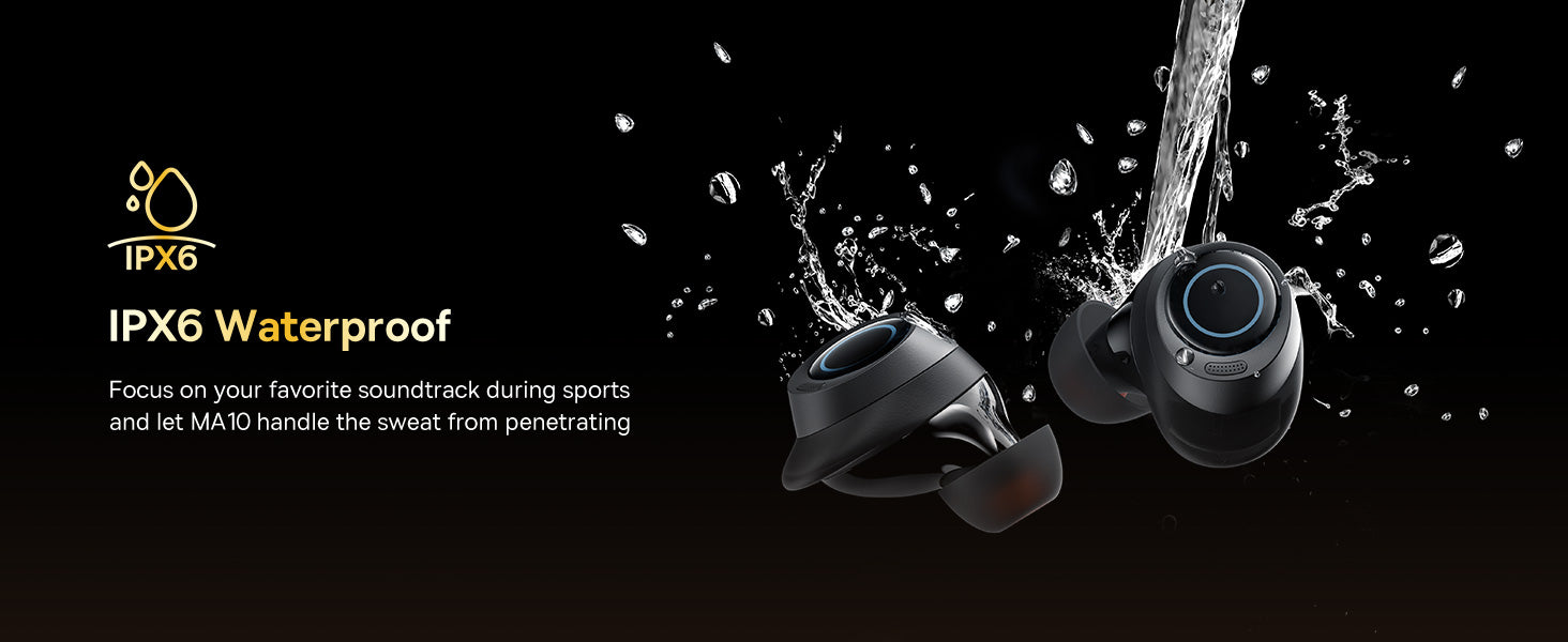 IPX6 Waterproof Focus on your favorite soundtrack during sports and let MA10 handle the sweat from penetrating.